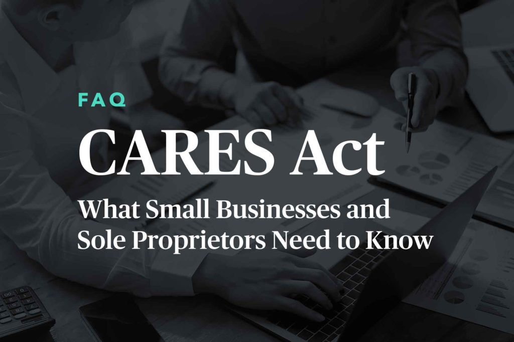 CARES Act FAQ - What Small Businesses and Sole Proprietors Need to Know