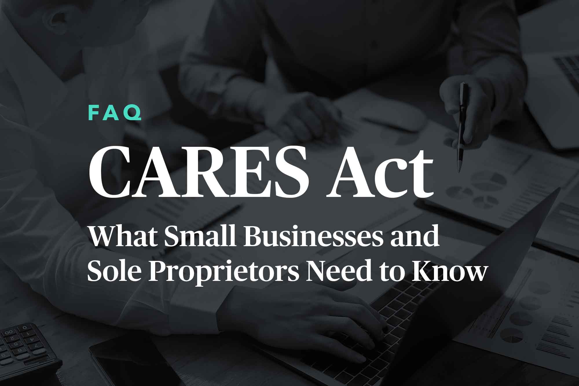 CARES Act FAQ - What Small Businesses and Sole Proprietors Need to Know